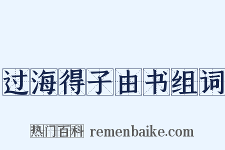 过海得子由书组词是什么意思的图片